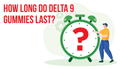 How Long Do Delta 9 Gummies Last?
