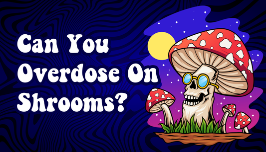 Can You Overdose on Shrooms?